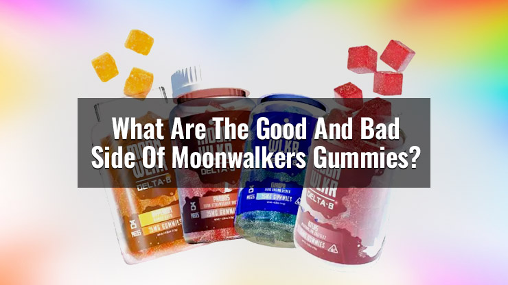 What Are The Good And Bad Side Of Moonwalkers Gummies?